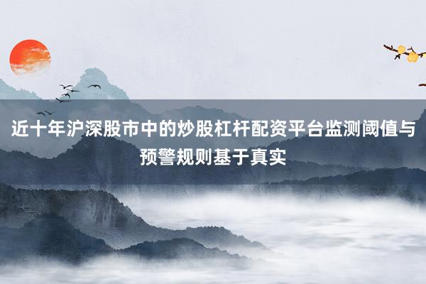 近十年沪深股市中的炒股杠杆配资平台监测阈值与预警规则基于真实