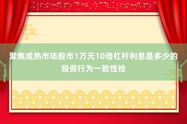 聚焦成熟市场股市1万元10倍杠杆利息是多少的投资行为一致性检