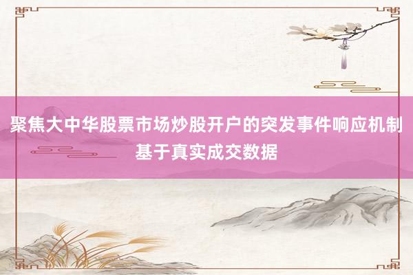 聚焦大中华股票市场炒股开户的突发事件响应机制基于真实成交数据